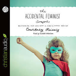 Ikonas attēls “Accidental Feminist: Restoring Our Delight in God's Good Design”