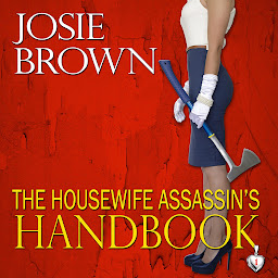 Icon image The Housewife Assassin's Handbook: Book 1- The Housewife Assassin Series