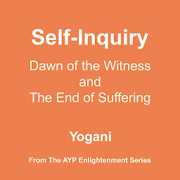 Icon image Self-Inquiry - Dawn of the Witness and the End of Suffering (AYP Enlightenment Series Book 7)