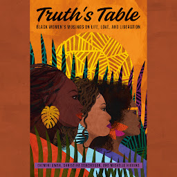 Icon image Truth's Table: Black Women's Musings on Life, Love, and Liberation