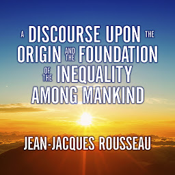 Icon image A Discourse Upon the Origin and the Foundation the Inequality Among Mankind