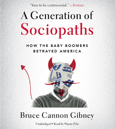 Icon image A Generation of Sociopaths: How the Baby Boomers Betrayed America
