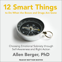 Obraz ikony: 12 Smart Things to Do When the Booze and Drugs Are Gone: Choosing Emotional Sobriety through Self-Awareness and Right Action