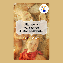 Icon image Little Women Retold For Kids (Beginner Reader Classics)