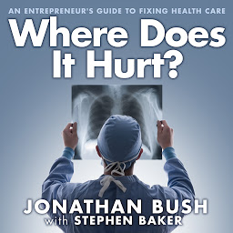 Icon image Where Does It Hurt?: An Entrepreneur's Guide to Fixing Health Care