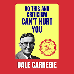 Зображення значка Do This and Criticism Can’t Hurt You: How to Stop worrying and Start Living by Dale Carnegie (Illustrated) :: How to Develop Self-Confidence And Influence People