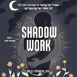 Icon image Shadow Work: Self-Care Exercises for Healing Your Trauma and Exploring Your Hidden Self