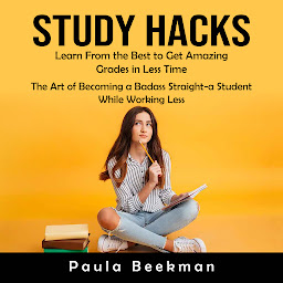 Obraz ikony: Study Hacks: Learn From the Best to Get Amazing Grades in Less Time (The Art of Becoming a Badass Straight-a Student While Working Less)