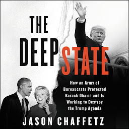 Icon image The Deep State: How an Army of Bureaucrats Protected Barack Obama and Is Working to Destroy the Trump Agenda