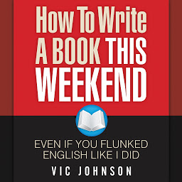 Icon image How to Write a Book This Weekend, Even If You Flunked English Like I Did