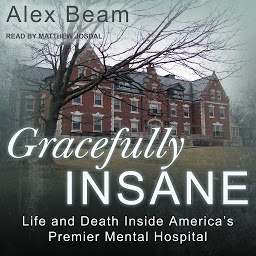 Icon image Gracefully Insane: Life and Death Inside America’s Premier Mental Hospital