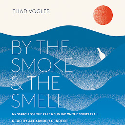 Icon image By the Smoke and the Smell: My Search for the Rare and Sublime on the Spirits Trail