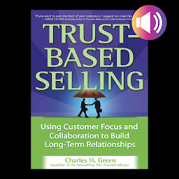 Icon image Trust-Based Selling: Using Customer Focus and Collaboration to Build Long-Term Relationships