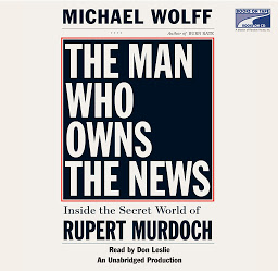 Symbolbild für The Man Who Owns the News: Inside the Secret World of Rupert Murdoch