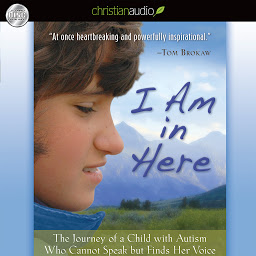 Icon image I Am in Here: The Journey of a Child with Autism Who Cannot Speak but Finds Her Voice