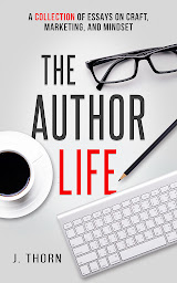 Icon image The Author Life: A Collection of Essays on Craft, Marketing, and Mindset
