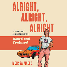 Icon image Alright, Alright, Alright: The Oral History of Richard Linklater’s Dazed and Confused