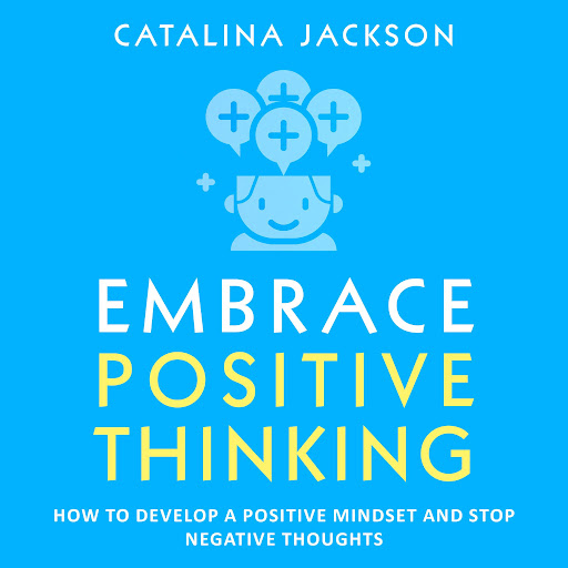 Embrace Positive Thinking: How to Develop a Positive Mindset and Stop Negative Thoughts, 저자: Catalina Jackson - Google Play... 