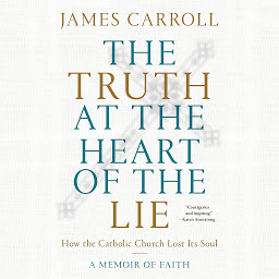 Icon image The Truth at the Heart of the Lie: How the Catholic Church Lost Its Soul