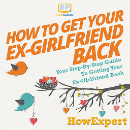 Obraz ikony: How To Get Your Ex-Girlfriend Back: Your Step-By-Step Guide To Getting Your Ex-Girlfriend Back