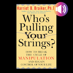 Icon image Who's Pulling Your Strings?: How to Break the Cycle of Manipulation and Regain Control of Your Life