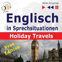 Obraz ikony: Englisch in Sprechsituationen – Hören & Lernen: Holiday Travels – Neue Edition: (15 Konversationsthemen auf dem Niveau B2)