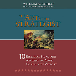 Icon image The Art of the Strategist: 10 Essential Principles for Leading Your Company to Victory