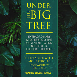 Icon image Under the Big Tree: Extraordinary Stories from the Movement to End Neglected Tropical Diseases