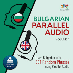 Icon image Bulgarian Parallel Audio: Volume 1: Learn Bulgarian with 501 Random Phrases using Parallel Audio