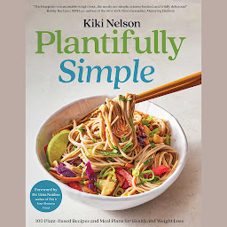 Obraz ikony: Plantifully Simple: 100 Plant-Based Recipes and Meal Plans for Achieving Your Health and Weight-Loss Goals with Food You Love