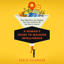 Icon image A Human's Guide to Machine Intelligence: How Algorithms Are Shaping Our Lives and How We Can Stay in Control