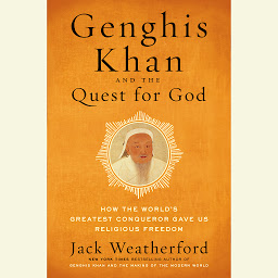 Icon image Genghis Khan and the Quest for God: How the World's Greatest Conqueror Gave Us Religious Freedom