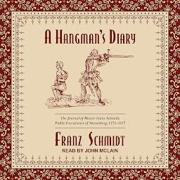 Icon image A Hangman’s Diary: The Journal of Master Franz Schmidt, Public Executioner of Nuremberg, 1573-1617