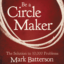 Symbolbild für Be a Circle Maker: The Solution to 10,000 Problems