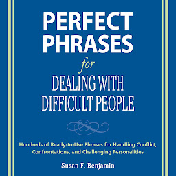 Icon image Perfect Phrases for Dealing with Difficult People: Hundreds of Ready-to-Use Phrases for Handling Conflict, Confrontations and Challenging Personalities
