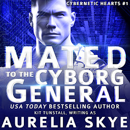 Obraz ikony: Mated To The Cyborg General (SciFi Time Travel Romance): Cybernetic Hearts #1