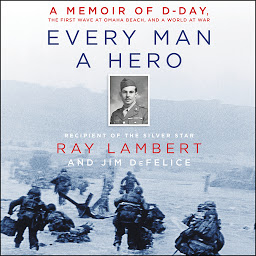 Obraz ikony: Every Man a Hero: A Memoir of D-Day, the First Wave at Omaha Beach, and a World at War