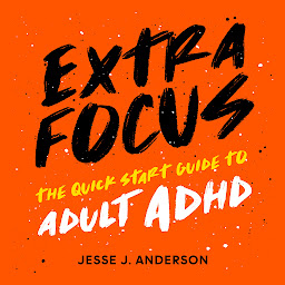 Icon image Extra Focus: The Quick Start Guide to Adult ADHD