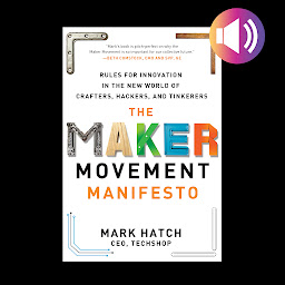Icon image The Maker Movement Manifesto: Rules for Innovation in the New World of Crafters, Hackers, and Tinkerers