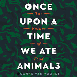 Icon image Once Upon a Time We Ate Animals: The Future of Food
