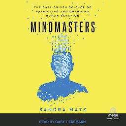 Icon image Mindmasters (Gary Tiedmann narration): The Data-Driven Science of Predicting and Changing Human Behavior