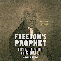 Icon image Freedom's Prophet: Bishop Richard Allen, the AME Church, and the Black Founding Fathers