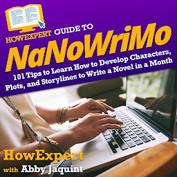 Icon image HowExpert Guide to NaNoWriMo: 101 Tips to Learn How to Develop Characters, Plots, and Storylines to Write a Novel in a Month