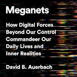 Icon image Meganets: How Digital Forces Beyond Our Control Commandeer Our Daily Lives and Inner Realities