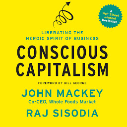 Icon image Conscious Capitalism: Liberating the Heroic Spirit of Business