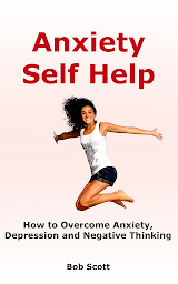 Icon image Anxiety Self Help: How to Overcome Anxiety, Depression and Negative Thinking