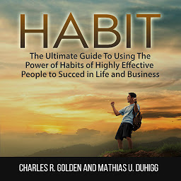 Icon image Habit: The Ultimate Guide To Using The Power of Habits of Highly Effective People to Succed in Life and Business