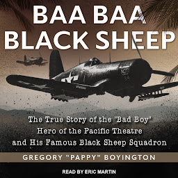 Icon image Baa Baa Black Sheep: The True Story of the "Bad Boy" Hero of the Pacific Theatre and His Famous Black Sheep Squadron
