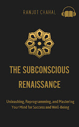 Icon image The Subconscious Renaissance: Unleashing, Reprogramming, and Mastering Your Mind for Success and Well-Being