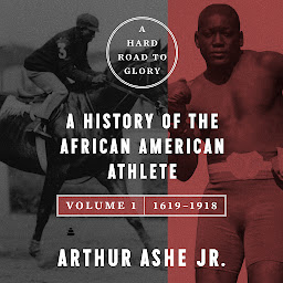 Icon image A Hard Road to Glory, Volume 1 (1619-1918): A History of the African-American Athlete